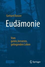 Eudämonie - Vom guten, besseren, gelingenden Leben Danzer, Gerhard 9783662674222