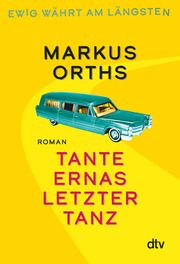 Ewig währt am längsten - Tante Ernas letzter Tanz Orths, Markus 9783423290012