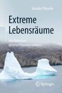 Extreme Lebensräume: Wie Mikroben unseren Planeten erobern Elleuche, Skander 9783662560143