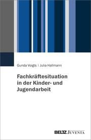 Fachkräftesituation in der Kinder- und Jugendarbeit Voigts, Gunda/Hallmann, Julia 9783779981473