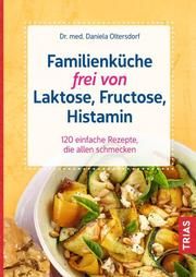 Familienküche frei von Laktose, Fructose, Histamin Oltersdorf, Daniela (Dr. med.) 9783432115191
