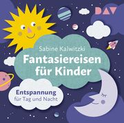 Fantasiereisen für Kinder - Entspannung für Tag und Nacht Kalwitzki, Sabine 9783742427151
