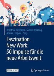 Faszination New Work: 50 Impulse für die neue Arbeitswelt Dorothee Brommer/Sabine Hockling/Annika Leopold 9783658246174