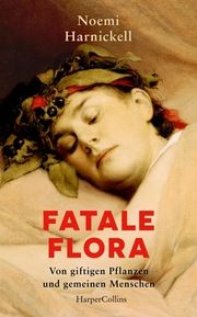 Fatale Flora. Von giftigen Pflanzen und gemeinen Menschen Harnickell, Noemi 9783365004876