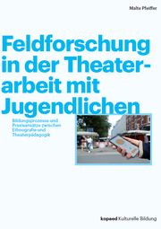 Feldforschung in der Theaterarbeit mit Jugendlichen Pfeiffer, Malte 9783968480893