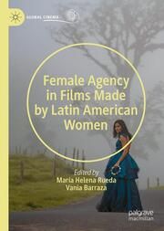 Female Agency in Films Made by Latin American Women Vania Barraza/María Helena Rueda 9783031725999