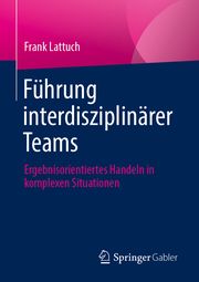 Führung interdisziplinärer Teams Lattuch, Frank 9783658457624