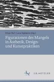 Figurationen des Mangels in Ästhetik, Design- und Kunstpraktiken Oliver Ruf/Luca Viglialoro 9783662702376