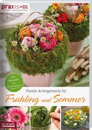 Florale Arrangements für Frühling und Sommer BLOOM's GmbH/Team PRAXIS 9783965630017