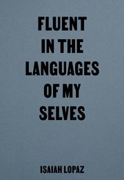 Fluent in the Languages of my Selves/Vertraut mit den Sprachen unseres Selbst Lopaz, Isaiah 9783948174170