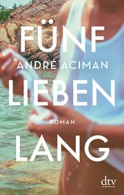 Fünf Lieben lang Aciman, André 9783423147767