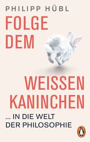 Folge dem weißen Kaninchen ... in die Welt der Philosophie Hübl, Philipp 9783328106647
