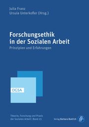 Forschungsethik in der Sozialen Arbeit Julia Franz (Prof. Dr.)/Ursula Unterkofler (Prof. Dr.)/Stefan Borrmann 9783847424932