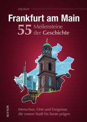 Frankfurt am Main. 55 Meilensteine der Geschichte Koch, Jörg 9783963035203