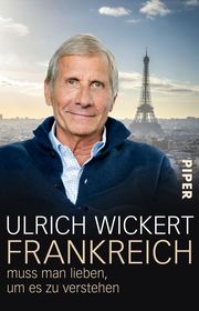 Frankreich muss man lieben, um es zu verstehen Wickert, Ulrich 9783492315869