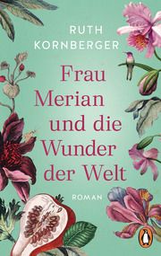 Frau Merian und die Wunder der Welt Kornberger, Ruth 9783328106777