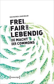 Frei, fair und lebendig - Die Macht der Commons Helfrich, Silke/Bollier, David 9783837655742