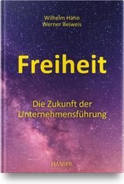 Freiheit - Die Zukunft der Unternehmensführung Hahn, Wilhelm/Beiweis, Werner 9783446473119