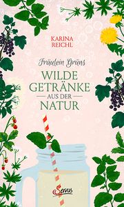 Fräulein Grüns wilde Getränke aus der Natur Reichl, Karina 9783710402753