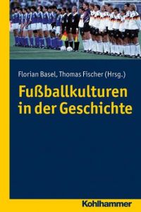 Fußballkulturen in der Geschichte Thomas Fischer/Florian Basel 9783170234178