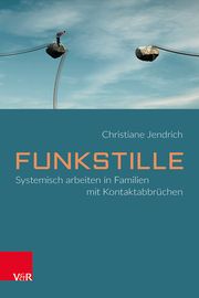 Funkstille: Systemisch arbeiten in Familien mit Kontaktabbrüchen Jendrich, Christiane 9783525408148