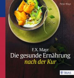 F.X. Mayr: Die gesunde Ernährung nach der Kur Mayr, Peter 9783830484677