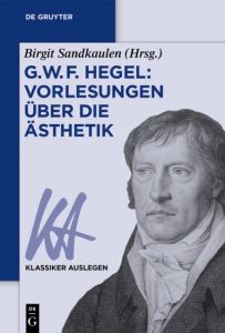 G. W. F. Hegel: Vorlesungen über die Ästhetik Birgit Sandkaulen 9783050044712