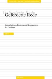 Geforderte Rede. Konstellationen, Kontexte und Kompetenzen des Predigens Ursula Roth/Jörg Seip/Bernhard Spielberg 9783769823950