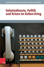 Geheimdienste, Politik und Krisen im Kalten Krieg Daniela Münkel/Ronny Heidenreich/Martin Stief 9783525302804