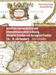 Geistliche Intermedialität und Interkonfessionalität in Danzig, Königlich Preußen und Herzoglich Preußen (16. bis 18. Jahrhundert) Johann Anselm Steiger/Ricarda Höffler 9783795439040