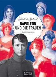 Geliebt & gehasst - Napoleon und die Frauen Vongries, Caroline 9783897985940