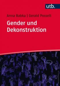 Gender und Dekonstruktion Babka, Anna (Prof. Dr.)/Posselt, Gerald (Dr.) 9783825247256