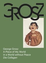George Grosz: A Piece of My World in a World without Peace. Die Collagen Grosz, George 9783753305318