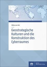 Geostrategische Kulturen und die Konstruktion des Cyberraumes Alst, Niklas van 9783830555025