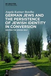 German Jews and the Persistence of Jewish Identity in Conversion Kuttner Botelho, Angela 9783111270753