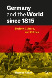 Germany and the World since 1815 Adam, Thomas 9783031633898