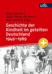 Geschichte der Kindheit im geteilten Deutschland 1949-1989 Gina Fuhrich (Dr.)/Katja Patzel-Mattern (Prof. Dr.) 9783825262631
