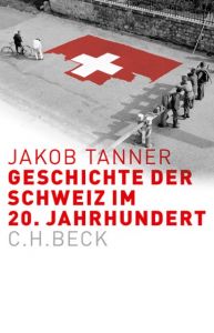 Geschichte der Schweiz im 20. Jahrhundert Tanner, Jakob 9783406683657
