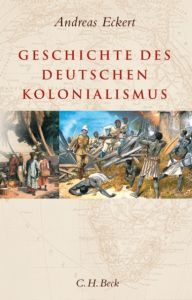 Geschichte des Deutschen Kolonialismus Eckert, Andreas 9783406516580