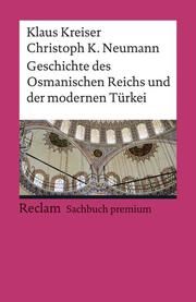 Geschichte des Osmanischen Reichs und der modernen Türkei Kreiser, Klaus/Neumann, Christoph K 9783150140284