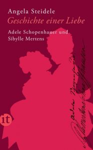 Geschichte einer Liebe: Adele Schopenhauer und Sibylle Mertens Steidele, Angela 9783458357315