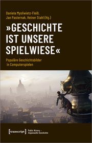 'Geschichte ist unsere Spielwiese' Daniela Mysliwietz-Fleiß/Jan Pasternak/Heiner Stahl 9783837658705