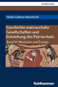 Geschichte matriarchaler Gesellschaften und Entstehung des Patriarchats III Göttner-Abendroth, Heide 9783170296305