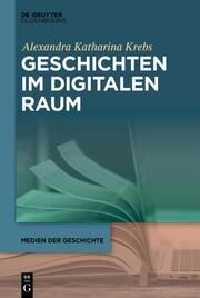Geschichten im digitalen Raum Krebs, Alexandra Katharina 9783111349275