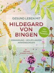 Gesund leben mit Hildegard von Bingen Schmidt-Ulmann, Mélanie 9783741524110