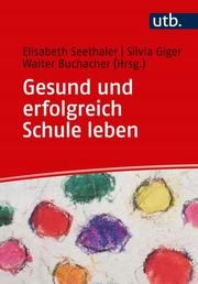 Gesund und erfolgreich Schule leben Elisabeth Seethaler (Prof. Dr.)/Silvia Giger (Prof. Dr.)/Walter Buchac 9783825252328