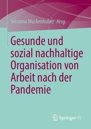 Gesunde und sozial nachhaltige Organisation von Arbeit nach der Pandemie Johanna Muckenhuber 9783658459932