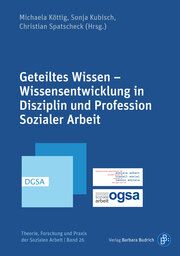 Geteiltes Wissen - Wissensentwicklung in Disziplin und Profession Sozialer Arbeit Michaela Köttig/Sonja Kubisch/Christian Spatscheck 9783847426899