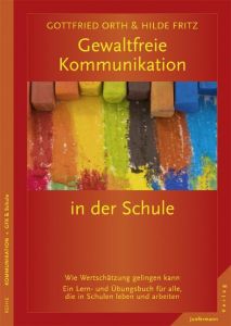 Gewaltfreie Kommunikation in der Schule Orth, Gottfried/Fritz-Krappen, Hilde 9783873879430