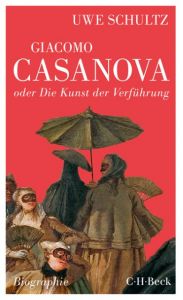 Giacomo Casanova oder Die Kunst der Verführung Schultz, Uwe 9783406697258